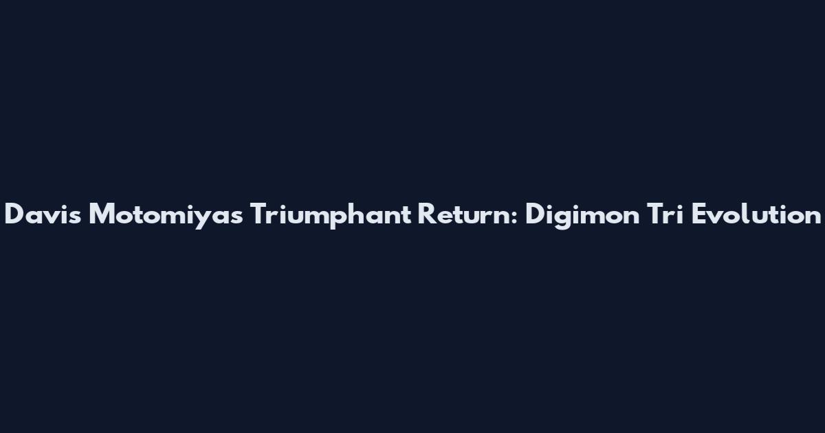 Davis Motomiya's Triumphant Return: Digimon Tri Evolution