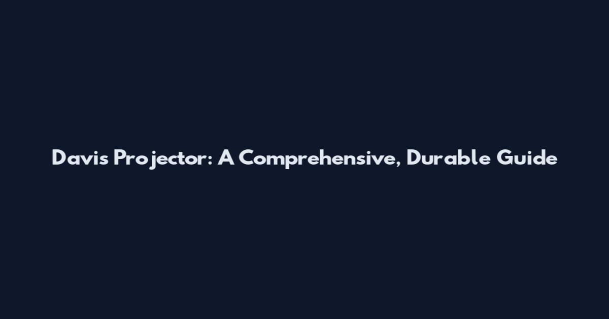 Davis Projector: A Comprehensive, Durable Guide