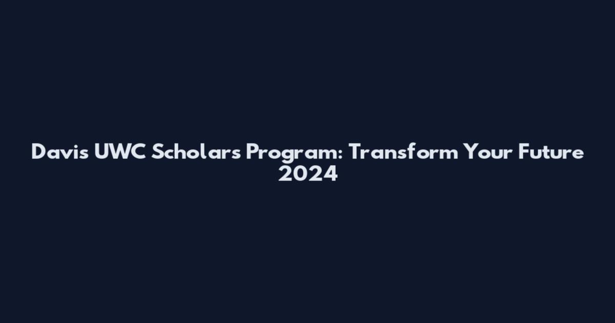 Davis UWC Scholars Program: Transform Your Future 2024