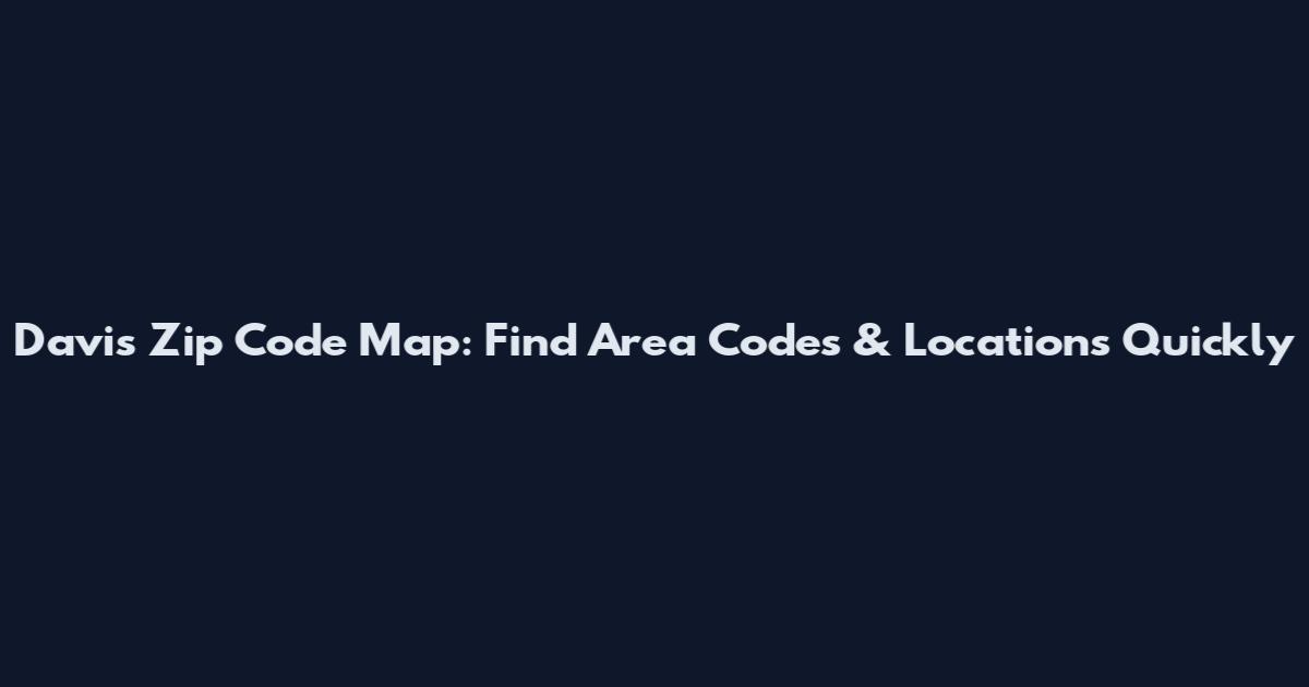 Davis Zip Code Map: Find Area Codes & Locations Quickly