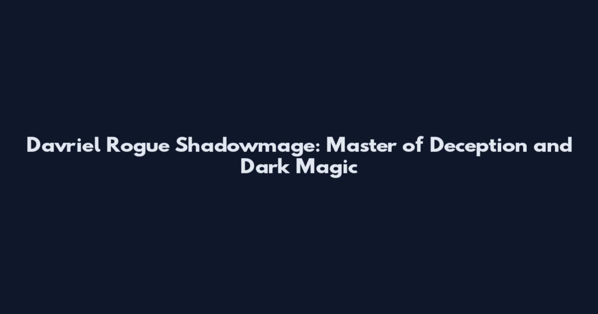 Davriel Rogue Shadowmage: Master of Deception and Dark Magic