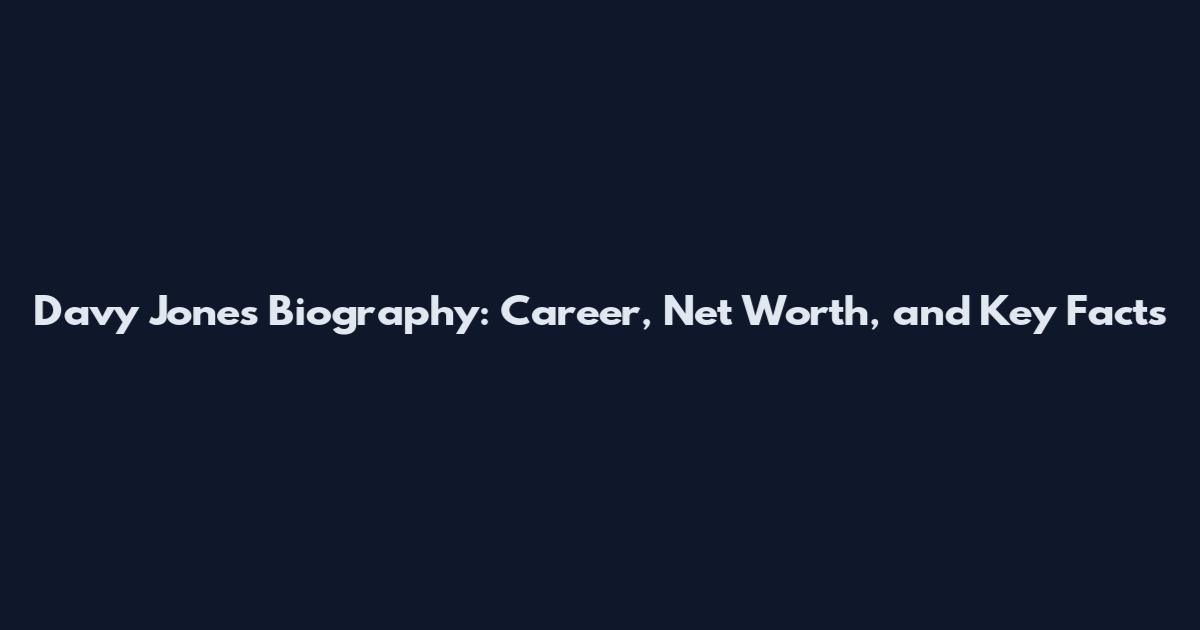 Davy Jones Biography: Career, Net Worth, and Key Facts