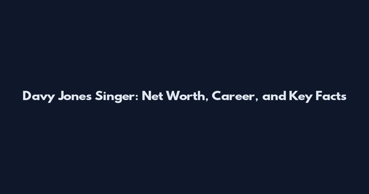 Davy Jones Singer: Net Worth, Career, and Key Facts