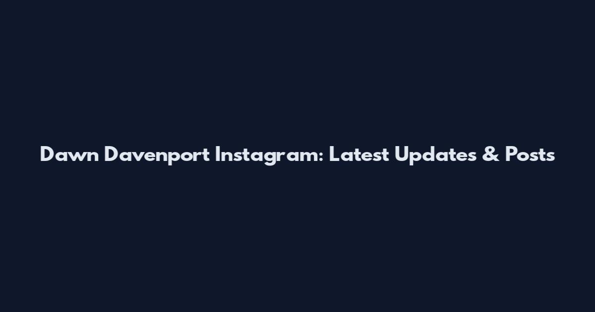 Dawn Davenport Instagram: Latest Updates & Posts