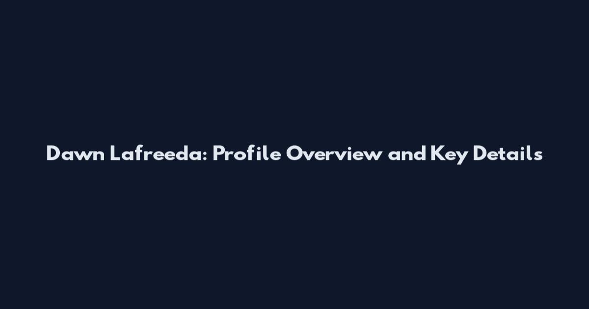 Dawn Lafreeda: Profile Overview and Key Details