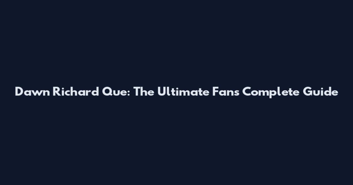 Dawn Richard Que: The Ultimate Fan's Complete Guide