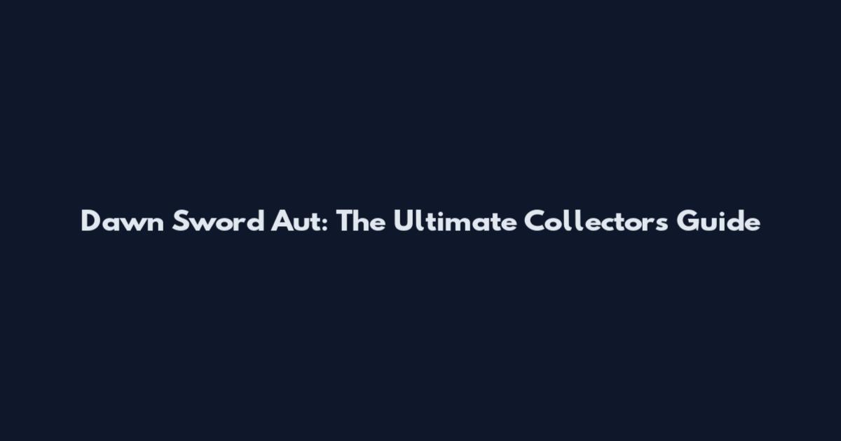 Dawn Sword Aut: The Ultimate Collector's Guide