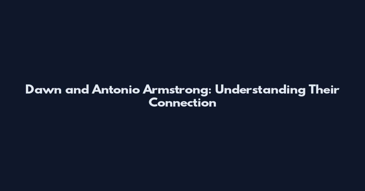 Dawn and Antonio Armstrong: Understanding Their Connection