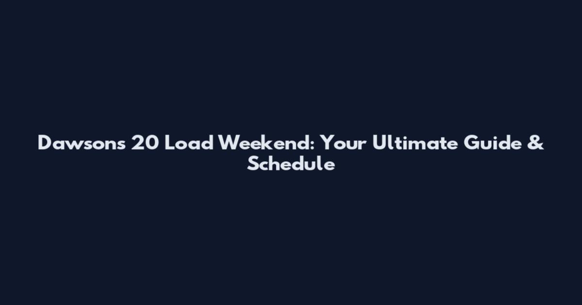Dawson's 20 Load Weekend: Your Ultimate Guide & Schedule