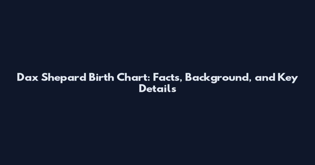 Dax Shepard Birth Chart: Facts, Background, and Key Details