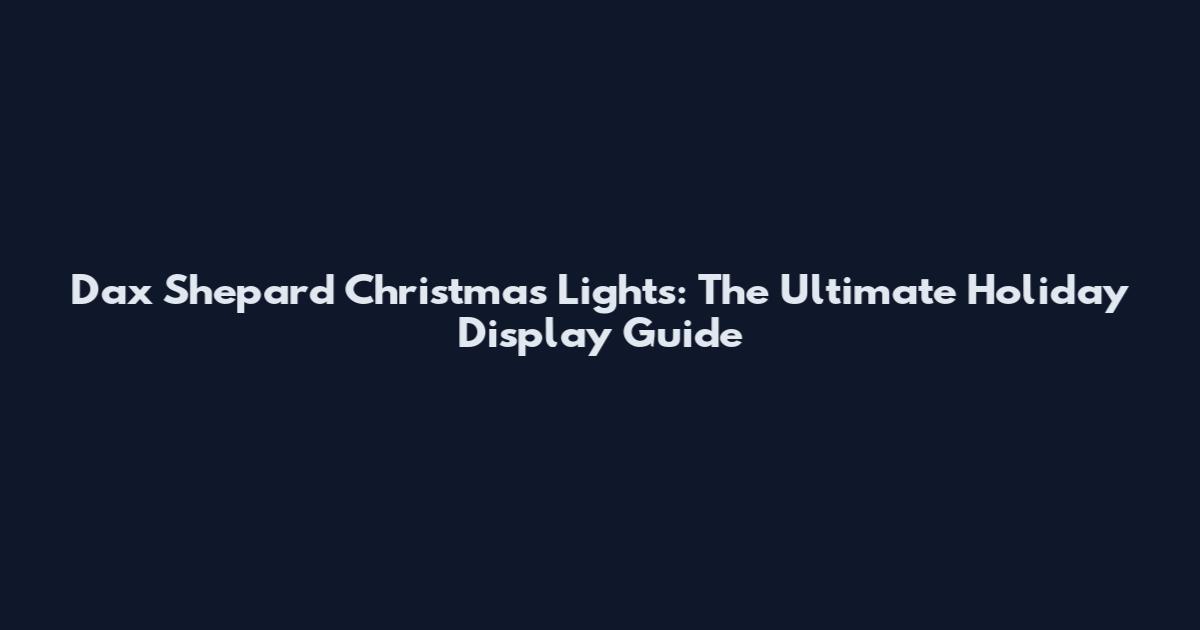 Dax Shepard Christmas Lights: The Ultimate Holiday Display Guide