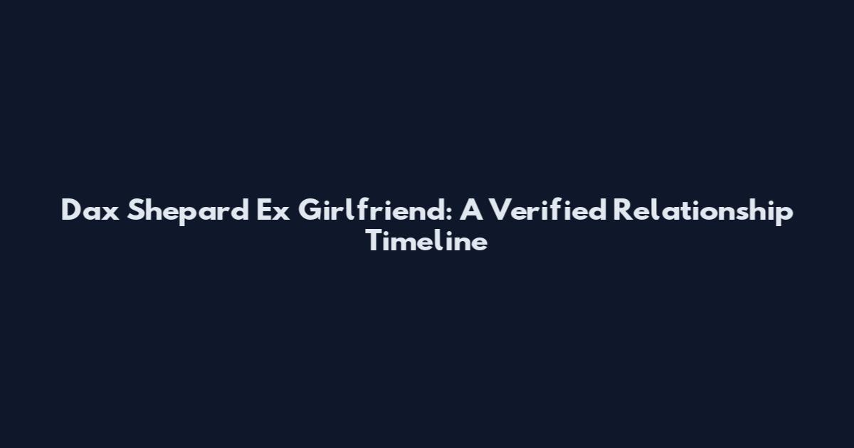 Dax Shepard Ex Girlfriend: A Verified Relationship Timeline