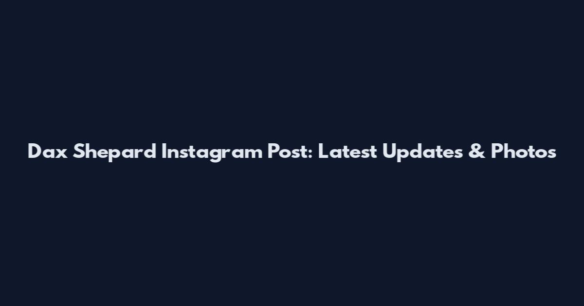 Dax Shepard Instagram Post: Latest Updates & Photos