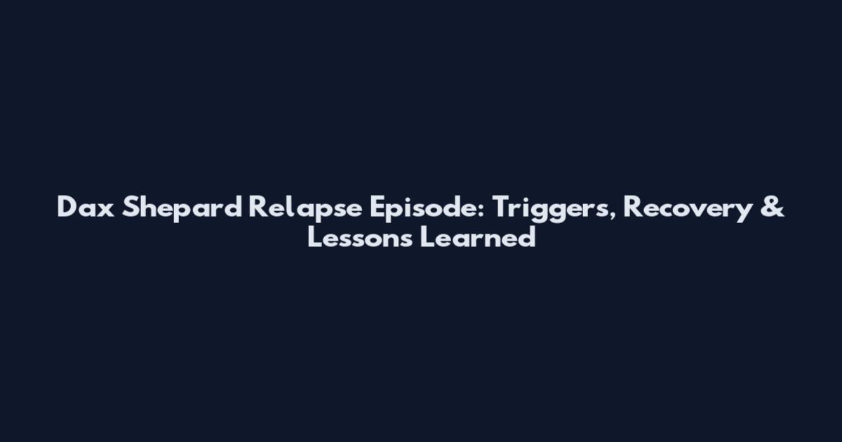 Dax Shepard Relapse Episode: Triggers, Recovery & Lessons Learned