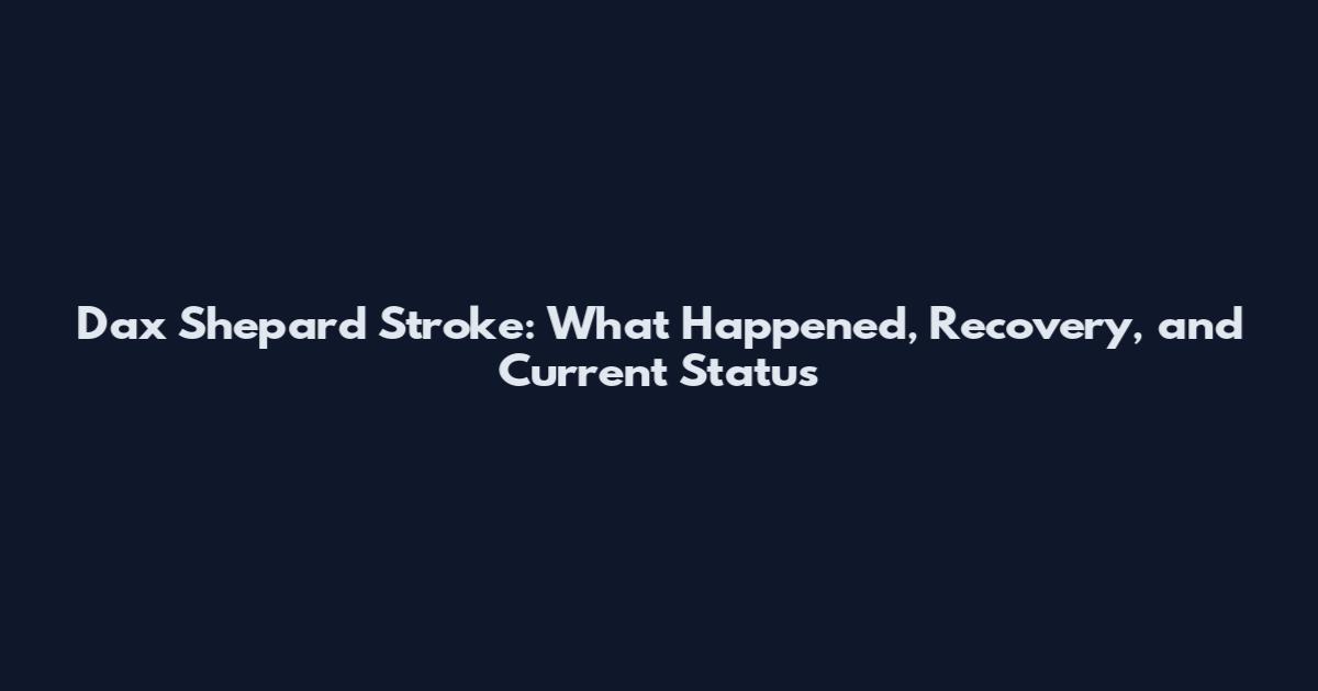 Dax Shepard Stroke: What Happened, Recovery, and Current Status