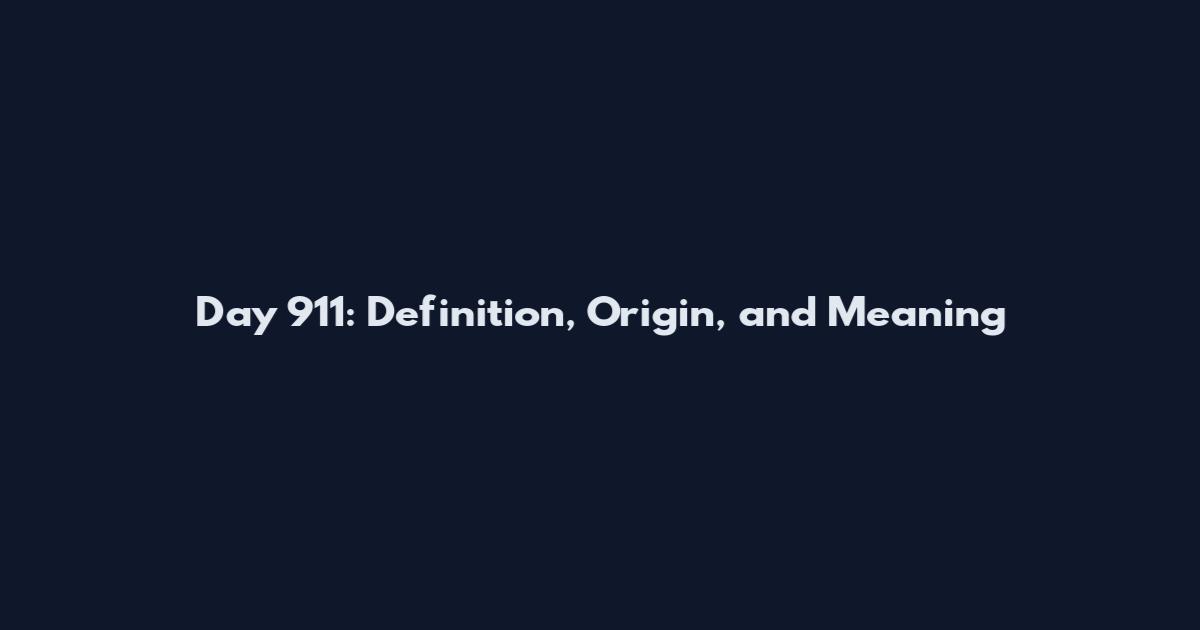 Day 911: Definition, Origin, and Meaning