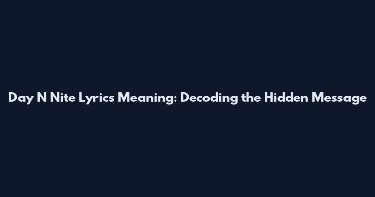 Day N Nite Lyrics Meaning: Decoding the Hidden Message