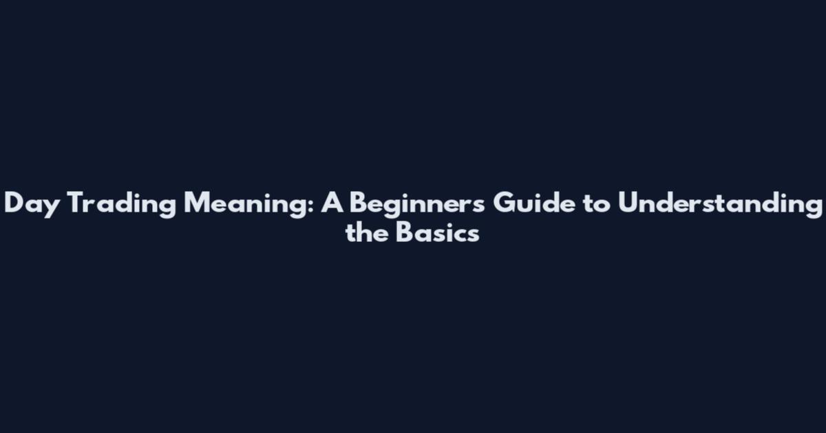 Day Trading Meaning: A Beginner's Guide to Understanding the Basics