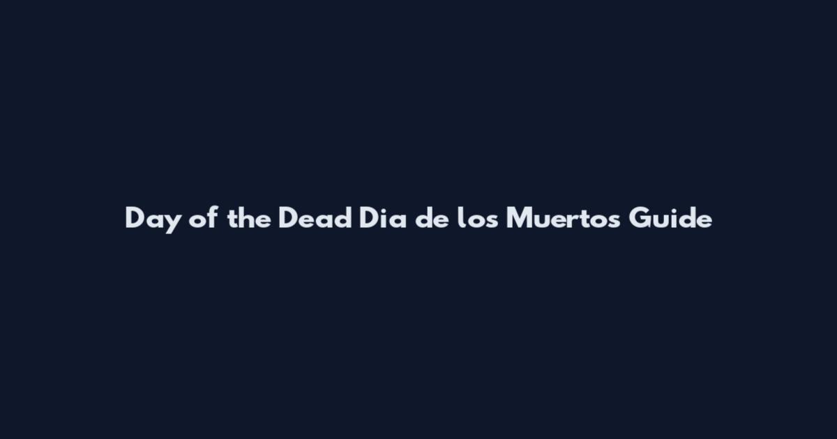 Day of the Dead Dia de los Muertos Guide