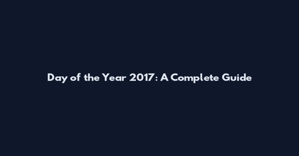 Day of the Year 2017: A Complete Guide