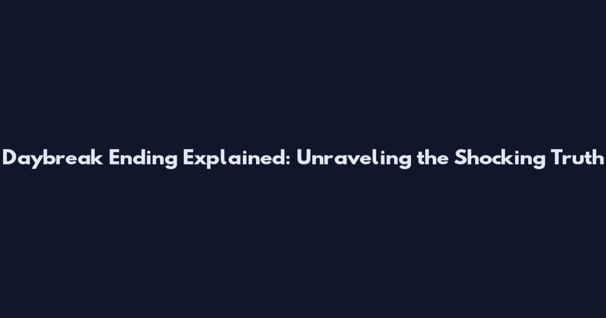 Daybreak Ending Explained: Unraveling the Shocking Truth