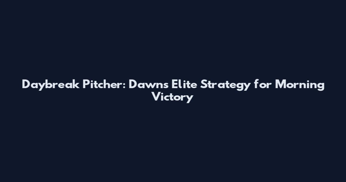 Daybreak Pitcher: Dawn's Elite Strategy for Morning Victory