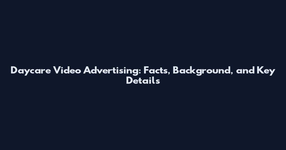 Daycare Video Advertising: Facts, Background, and Key Details