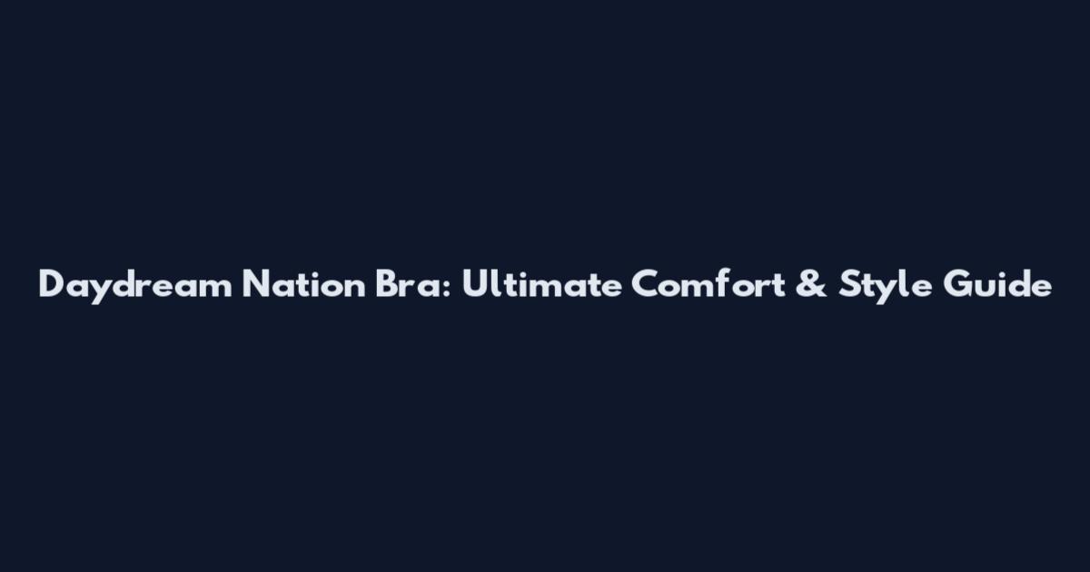 Daydream Nation Bra: Ultimate Comfort & Style Guide
