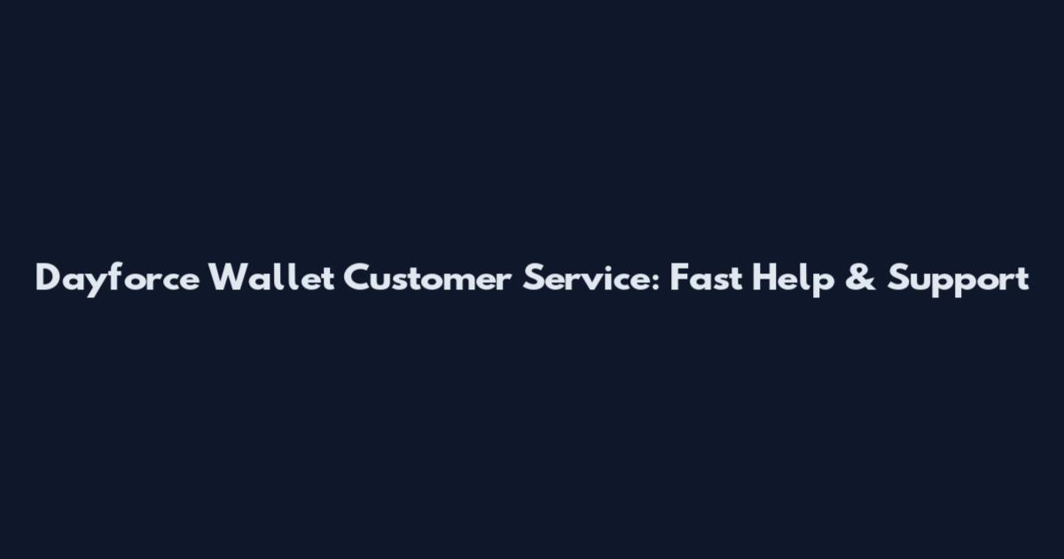Dayforce Wallet Customer Service: Fast Help & Support
