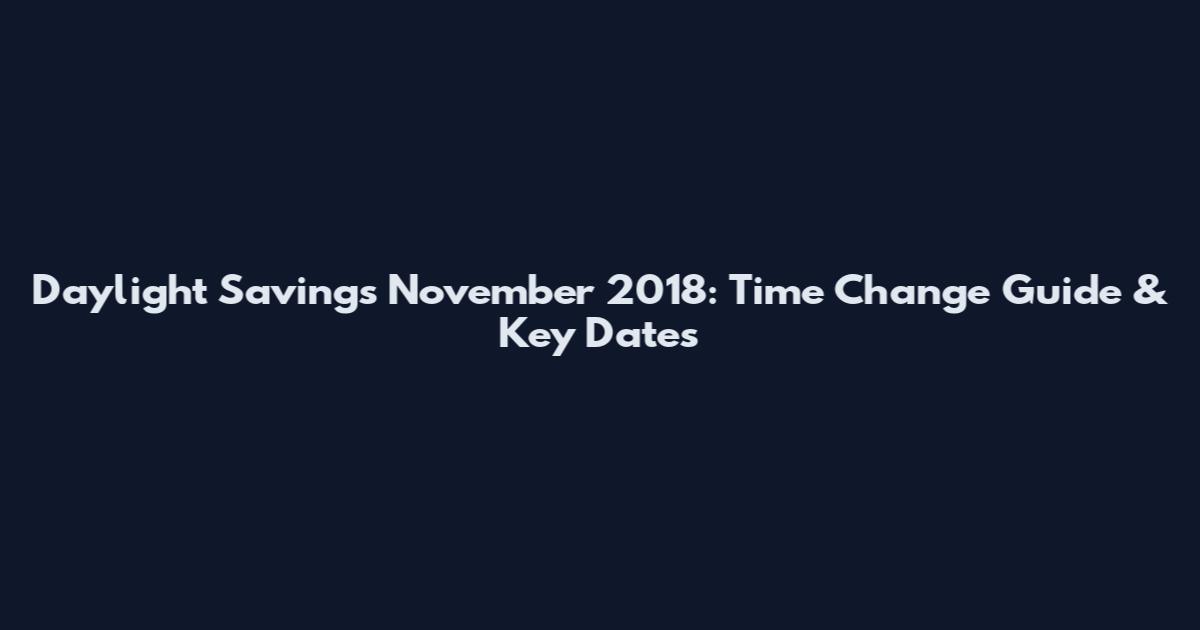 Daylight Savings November 2018: Time Change Guide & Key Dates