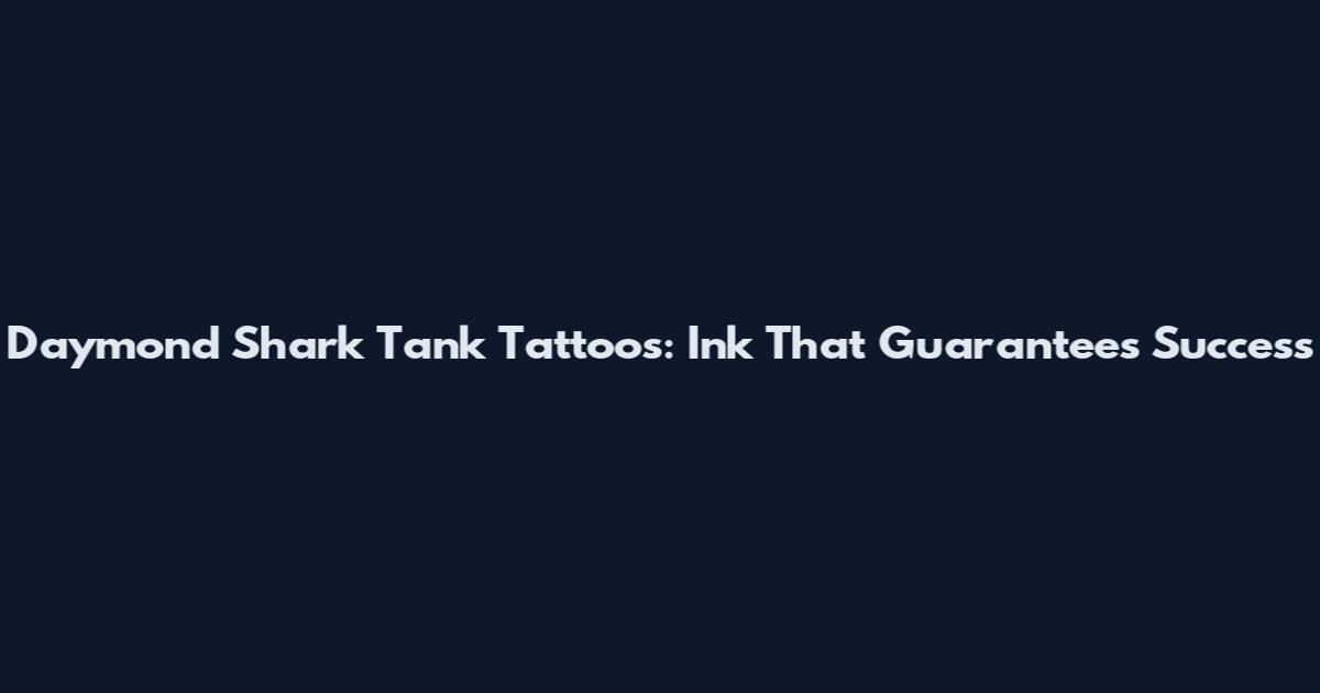 Daymond Shark Tank Tattoos: Ink That Guarantees Success