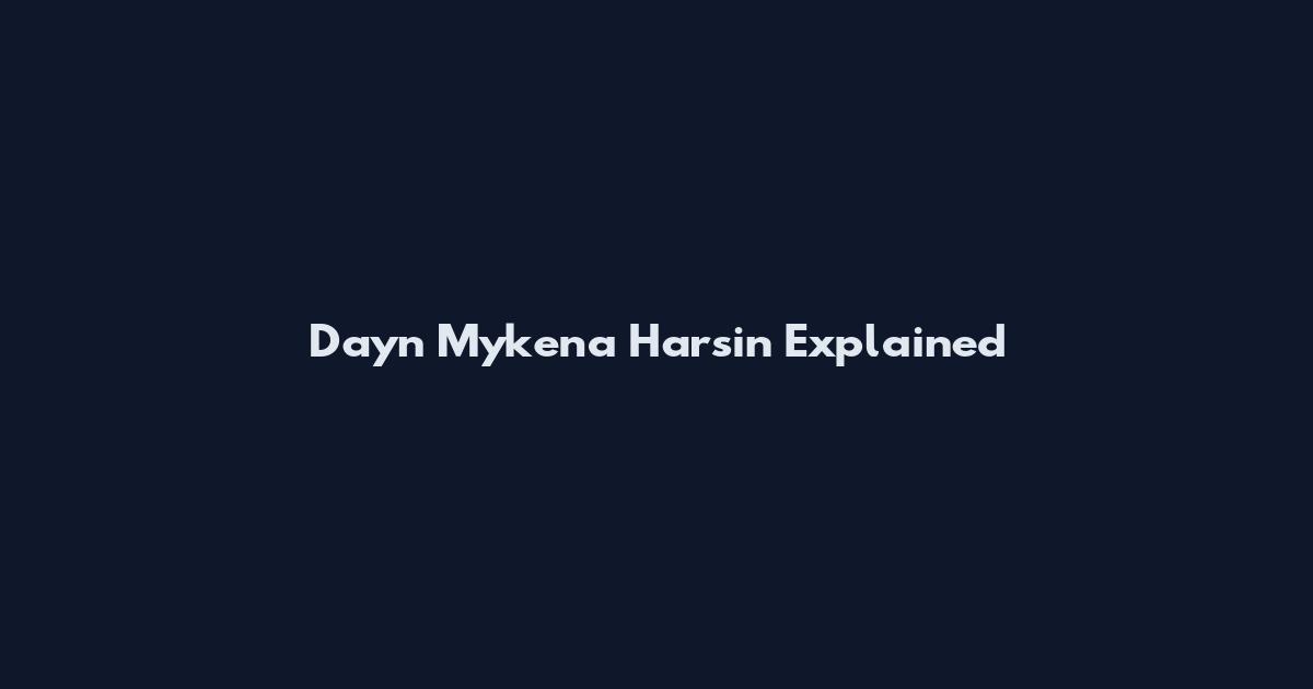 Dayn Mykena Harsin Explained