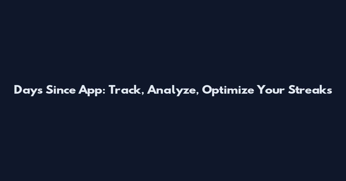 Days Since App: Track, Analyze, Optimize Your Streaks