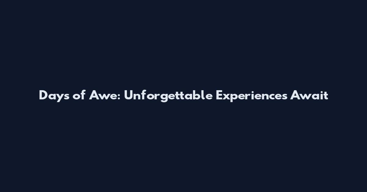 Days of Awe: Unforgettable Experiences Await