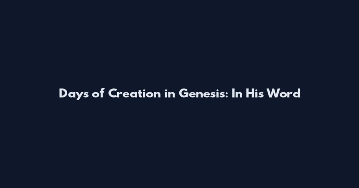 Days of Creation in Genesis: In His Word