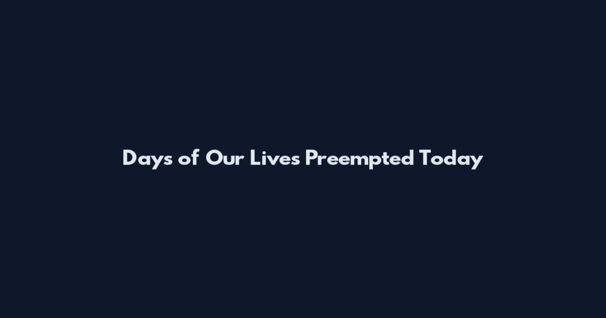 Days of Our Lives Preempted Today