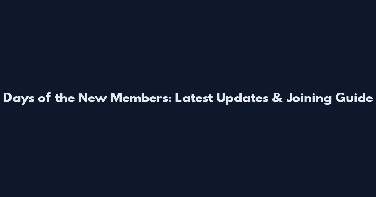Days of the New Members: Latest Updates & Joining Guide
