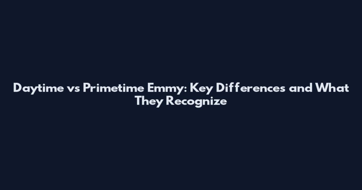 Daytime vs Primetime Emmy: Key Differences and What They Recognize
