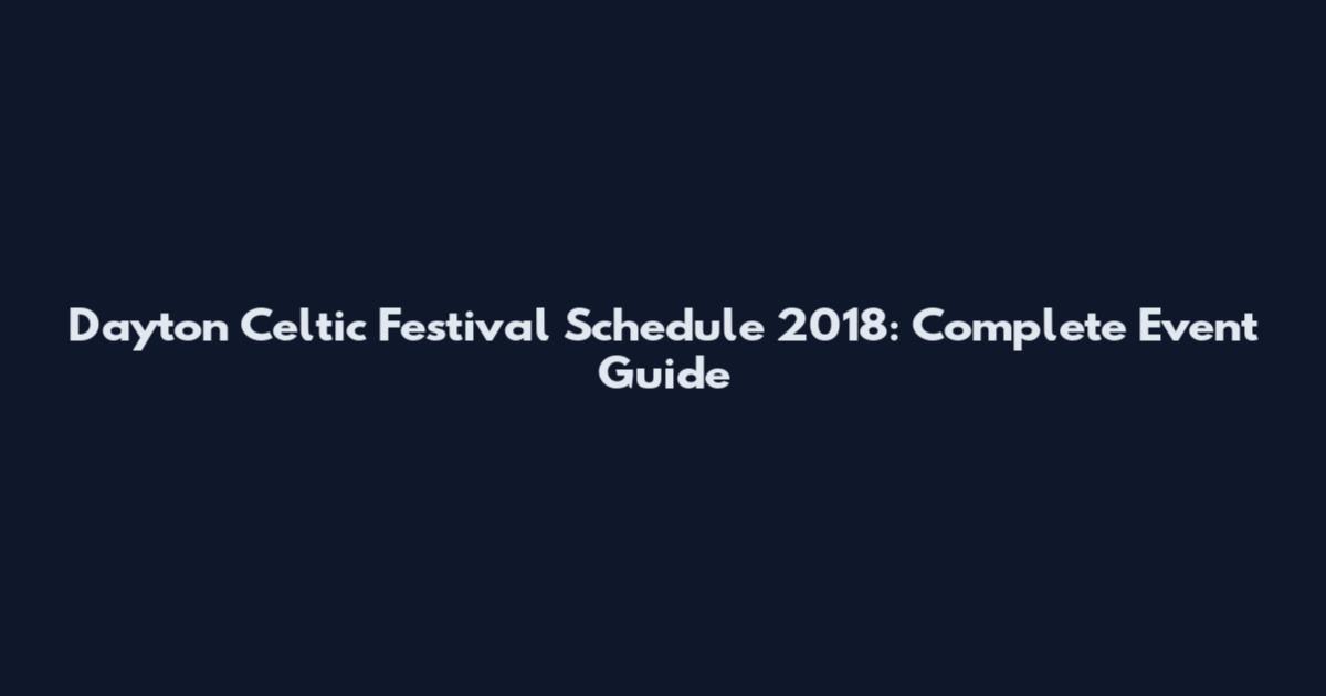 Dayton Celtic Festival Schedule 2018: Complete Event Guide