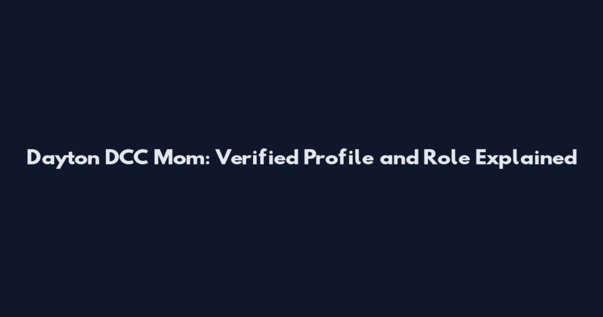 Dayton DCC Mom: Verified Profile and Role Explained