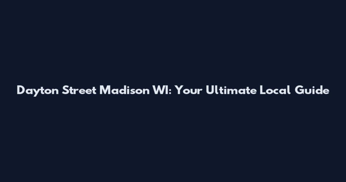 Dayton Street Madison WI: Your Ultimate Local Guide