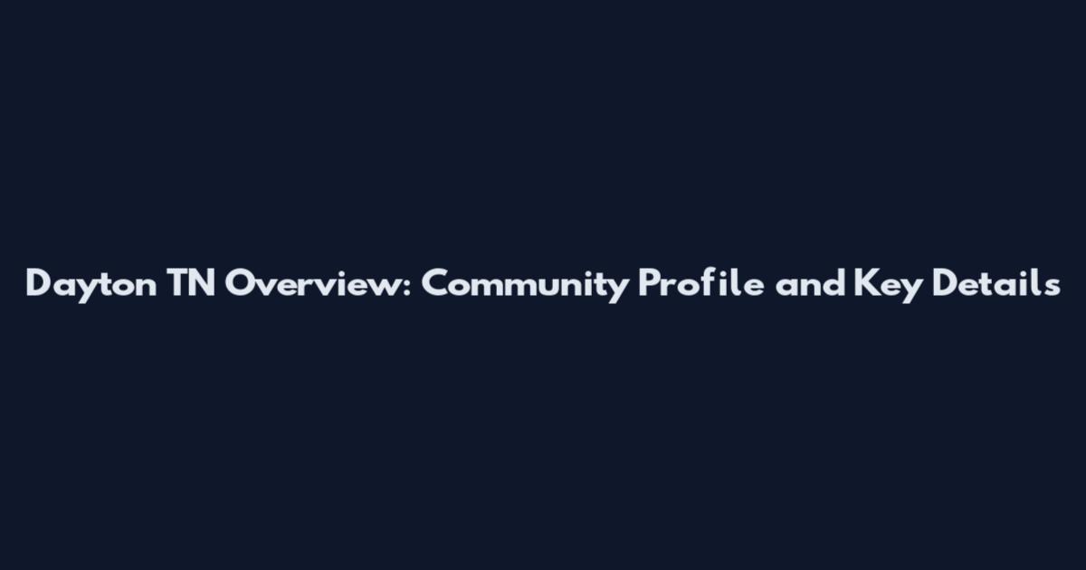 Dayton TN Overview: Community Profile and Key Details