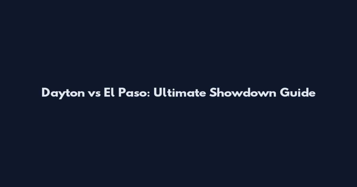 Dayton vs El Paso: Ultimate Showdown Guide