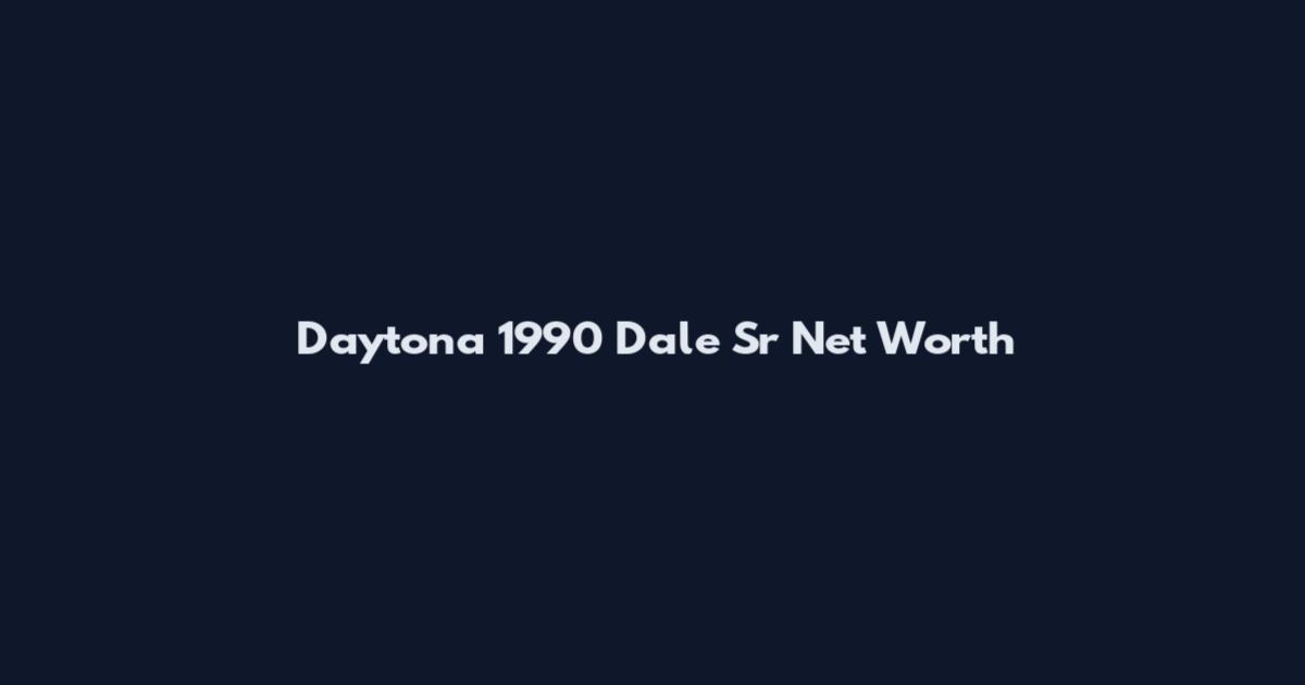 Daytona 1990 Dale Sr Net Worth