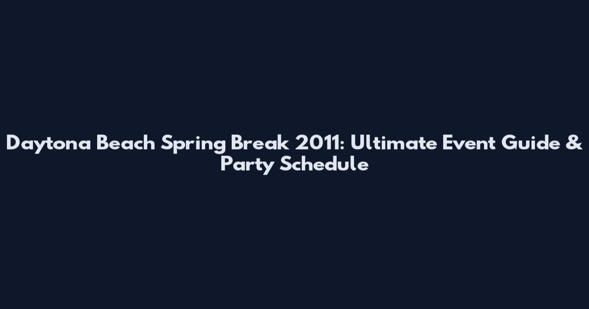 Daytona Beach Spring Break 2011: Ultimate Event Guide & Party Schedule
