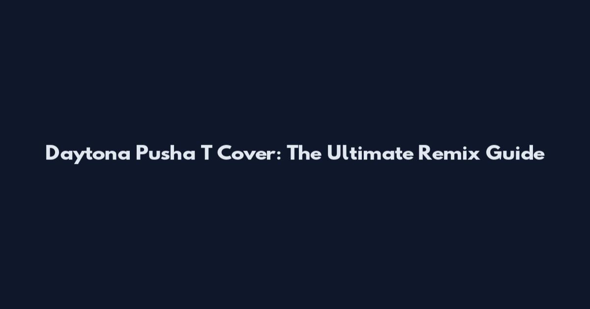 Daytona Pusha T Cover: The Ultimate Remix Guide