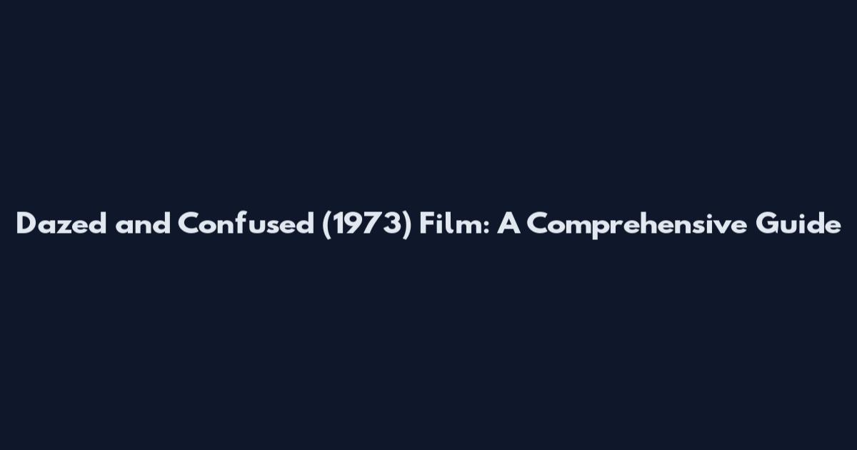 Dazed and Confused (1973) Film: A Comprehensive Guide