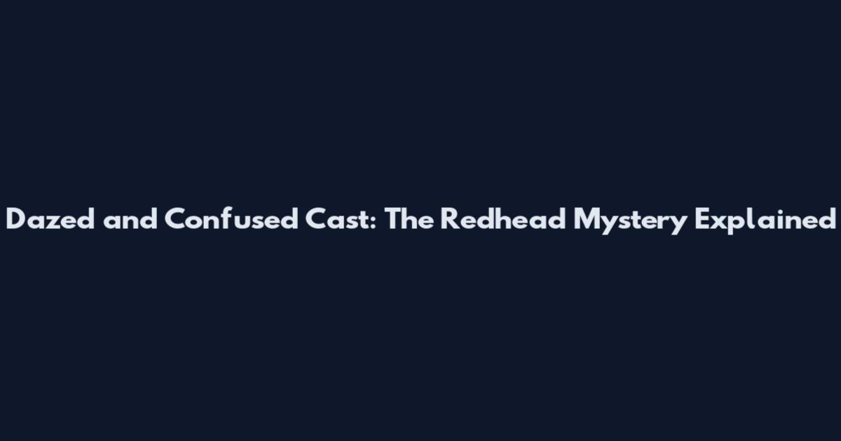 Dazed and Confused Cast: The Redhead Mystery Explained