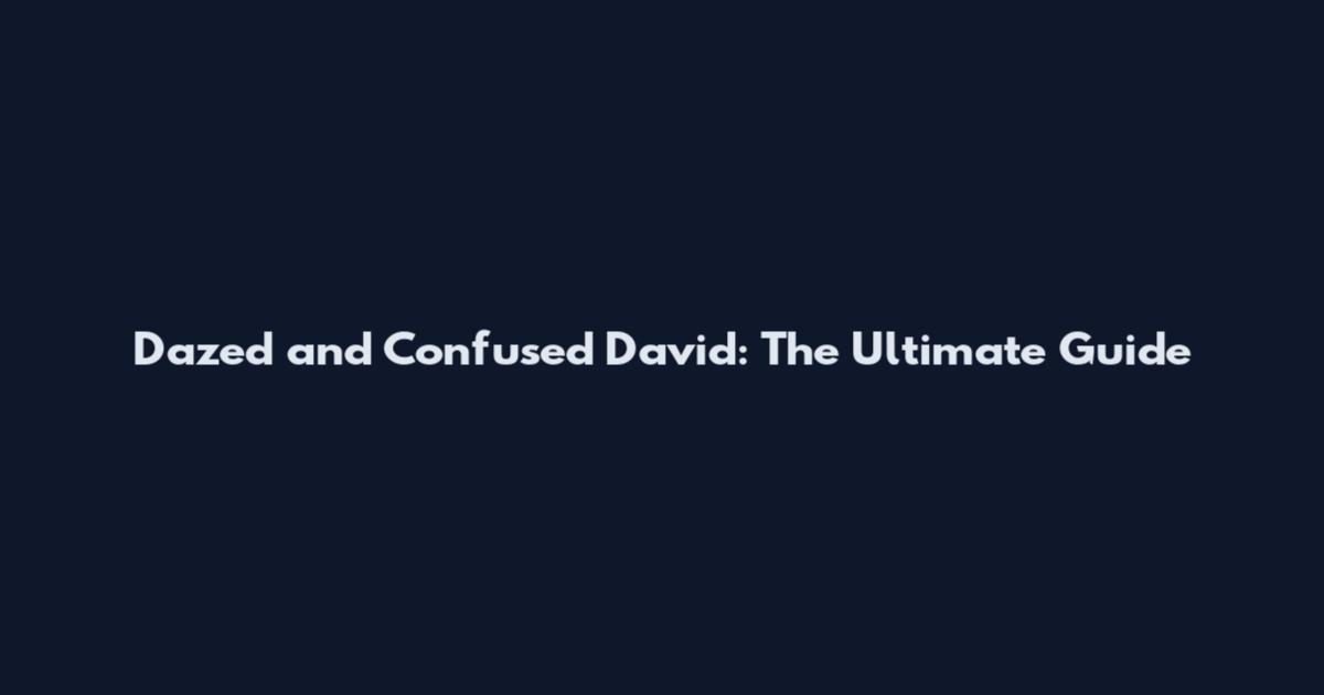 Dazed and Confused David: The Ultimate Guide