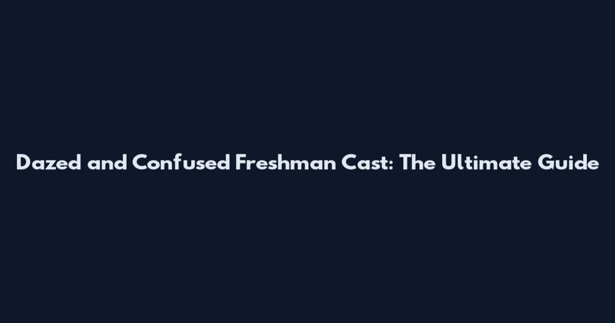Dazed and Confused Freshman Cast: The Ultimate Guide